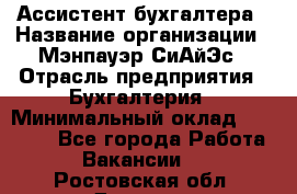 Ассистент бухгалтера › Название организации ­ Мэнпауэр СиАйЭс › Отрасль предприятия ­ Бухгалтерия › Минимальный оклад ­ 15 500 - Все города Работа » Вакансии   . Ростовская обл.,Донецк г.